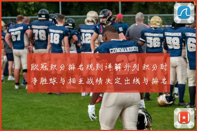 欧冠积分排名规则详解并列积分时净胜球与相互战绩决定出线与排名影响
