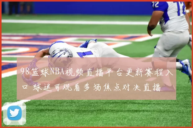 98篮球NBA视频直播平台更新赛程入口 球迷可观看多场焦点对决直播