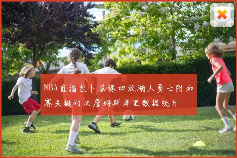 NBA直播包卜录像回放湖人勇士附加赛关键对决詹姆斯库里数据统计