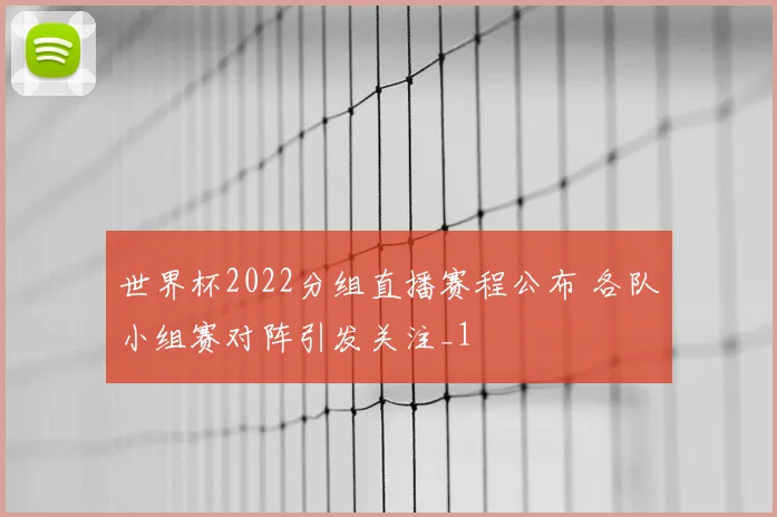 世界杯2022分组直播赛程公布 各队小组赛对阵引发关注_1