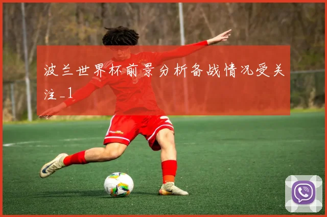 波兰世界杯前景分析备战情况受关注_1