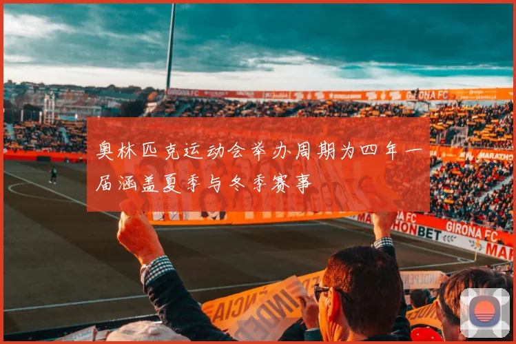 奥林匹克运动会举办周期为四年一届涵盖夏季与冬季赛事